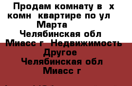 Продам комнату в 2х комн. квартире по ул. 8 Марта, 167 - Челябинская обл., Миасс г. Недвижимость » Другое   . Челябинская обл.,Миасс г.